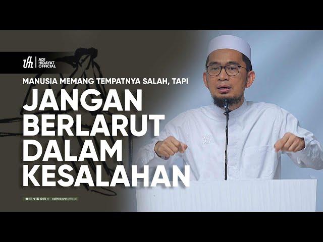 Manusia Memang tempat salah, tapi jangan berlarut dalam kesalahan - Ustadz Adi Hidayat