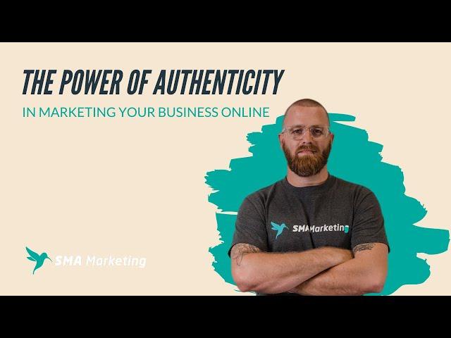 The Power of Authenticity in Marketing Your Business | SMA Marketing Minute