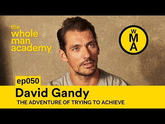 EP050 - David Gandy - The adventure of trying to achieve | WHOLE MAN ACADEMY