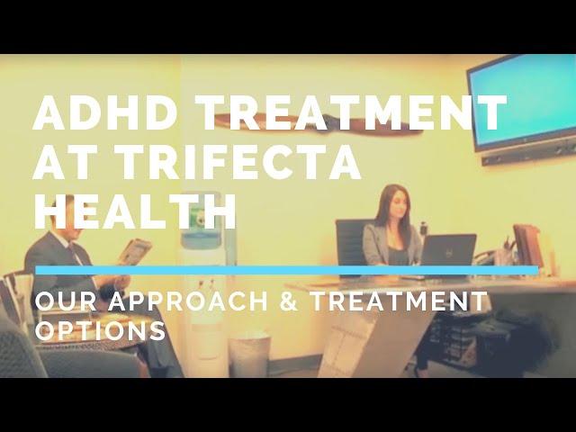 ADHD Treatment at Trifecta Health: Our Approach & Treatment Options