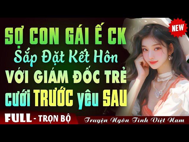 Truyện Ngôn Tình: SỢ CON GÁI Ế CHỒNG BỐ MẸ SẮP ĐẶT KẾT HÔN VÀ CÁI KẾT - Truyện Ngôn Tình Đêm Khuya