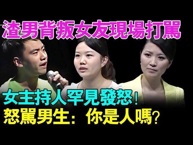 渣男背叛女友找小三，现场还怒骂女友！女主持人罕见发怒！怒骂男生:你是人吗？【幸福调解室】