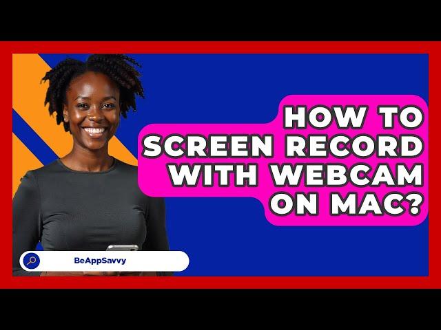 How To Screen Record With Webcam On Mac? - Be App Savvy