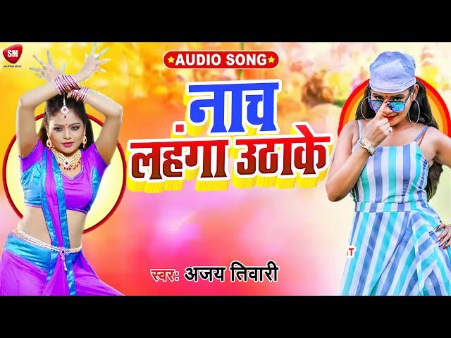 नाच लहंगा उठाके - Naach Lahangaa Uta ke  || Ajay Tiwari | Bhojpuri Hit Song