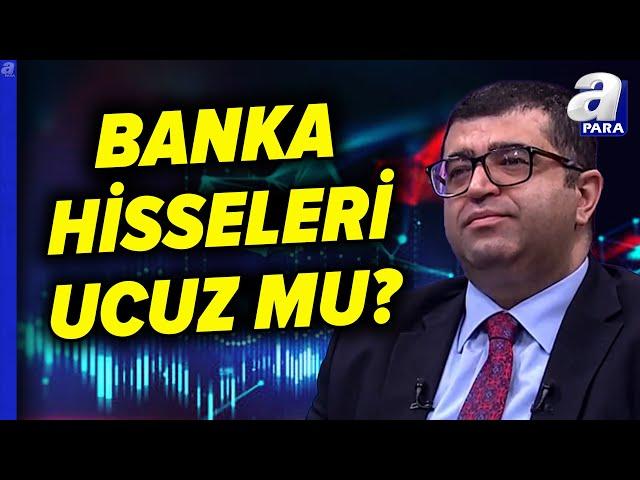 Borsa İstanbul'da Banka Hisseleri Ucuz Mu? Üzeyir Doğan Açıkladı | A Para