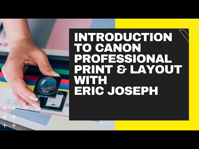 Introduction to Canon Professional Print & Layout with Eric Joseph