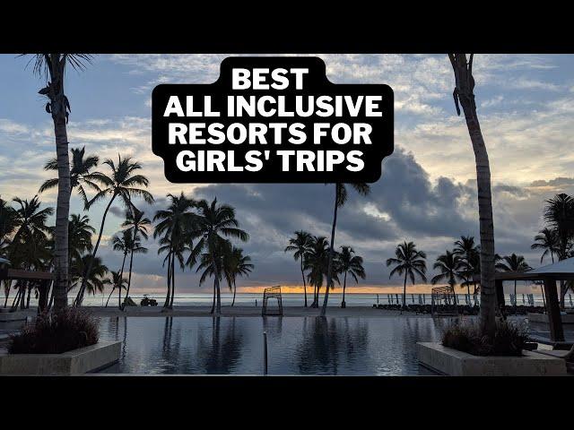 Best All Inclusive Resorts for Girls' Trips & Bachelorette Parties