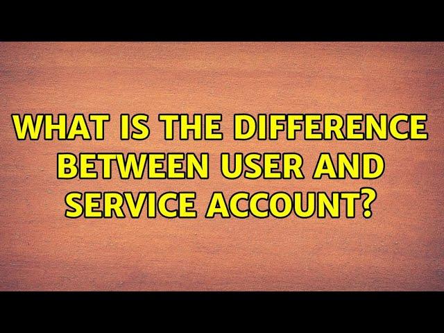 Unix & Linux: What is the difference between user and service account? (4 Solutions!!)