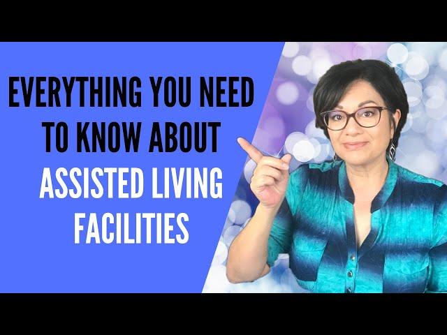 ASSISTED LIVING BASICS (Everything you need to know about Assisted Living Facilities)