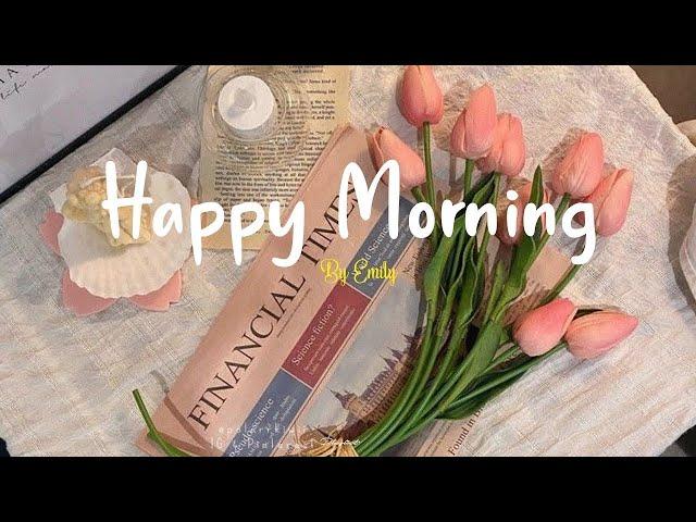 [Playlist] Happy Morning  Chill Music Playlist ~ Best songs to boost your mood