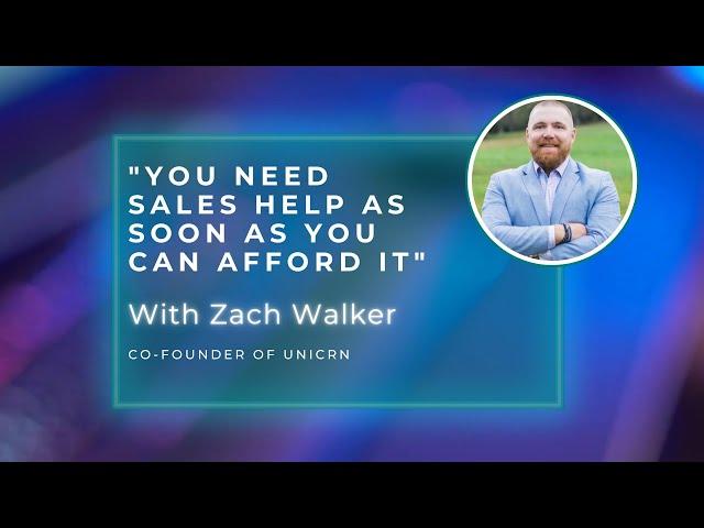 "You Need Sales Help as Soon as You Can Afford It" | Zach Walker