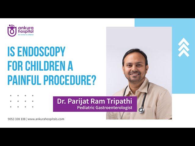 Endoscopy for Children by DR. Parijat Ram Tripathi | Ankura Hospital For Women & Children