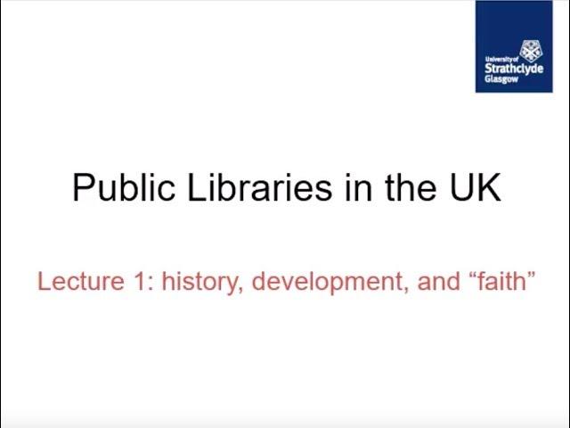 Public Libraries in the UK: Lecture 1 history, development and "faith"