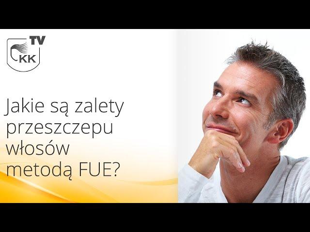 Przeszczep włosów FUE - Jakie są zalety przeszczepu włosów metodą FUE?