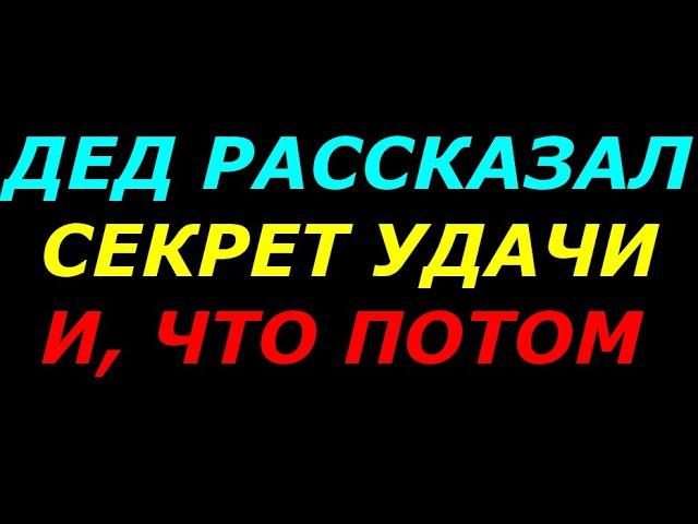 Дед рассказал секрет удачи, и что из этого вышло