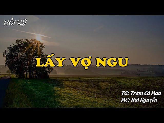 LẤY NHẦM VỢ NGU | Hồi Ký Miền Nam VN