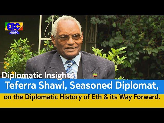 Diplomatic Insights: Teferra Shawl, Seasoned Diplomat, on the Diplomatic History of Ethiopia