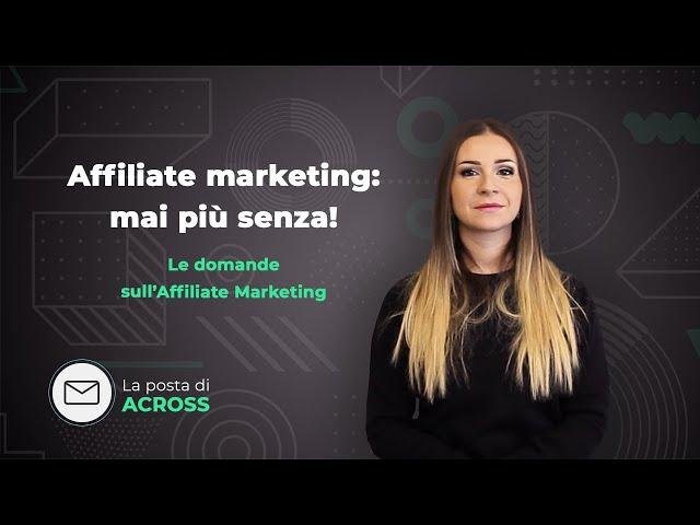 Affiliate marketing: cos’è e perché non puoi farne a meno | La “Posta di Across” [Katia Avato]