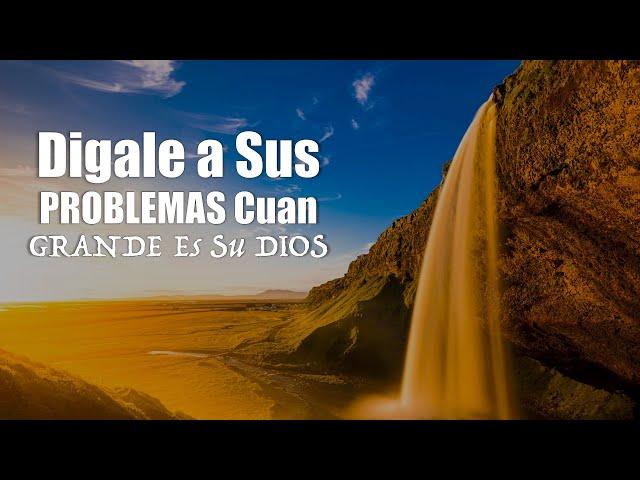 Dígale a Sus Problemas Cuan GRANDE Es Su DIOS - Motivación Para El Alma