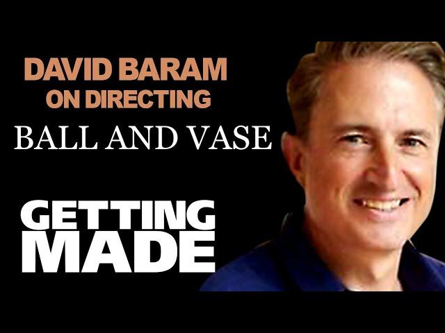 David Baram : Directing Ball and Vase | Getting Made Podcast #001