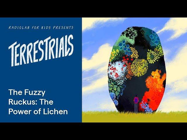 The Fuzzy Ruckus: The Power of Lichen | Terrestrials | Radiolab for Kids Podcast