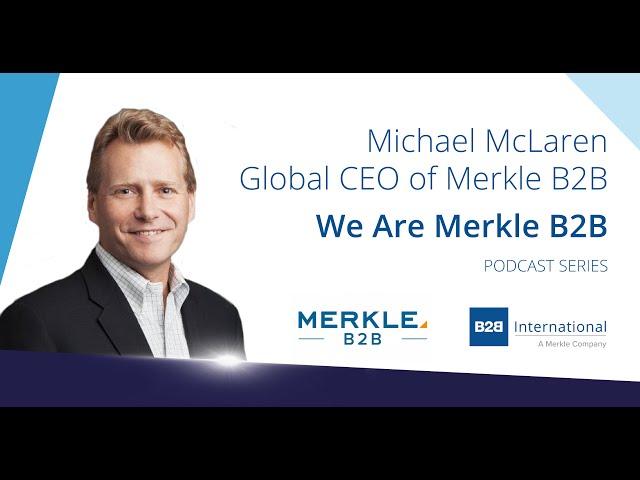 We Are Merkle B2B #1: Michael McLaren, Global CEO of Merkle B2B