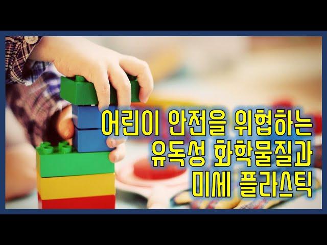 어린이 안전을 위협하는 유독성 화학물질과 미세 플라스틱