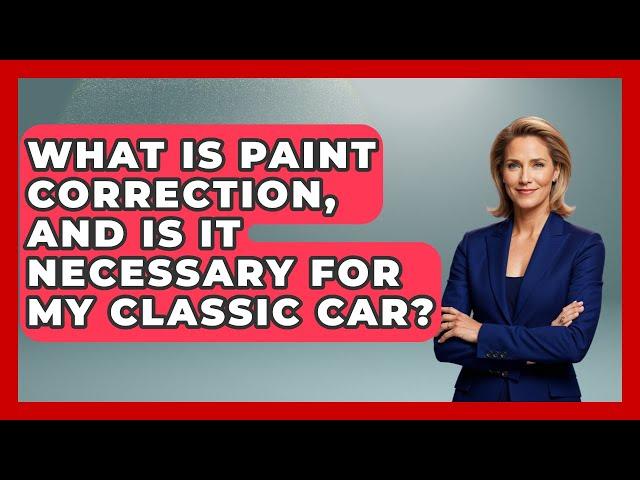 What Is Paint Correction, And Is It Necessary For My Classic Car? - Car Collector Enthusiasts