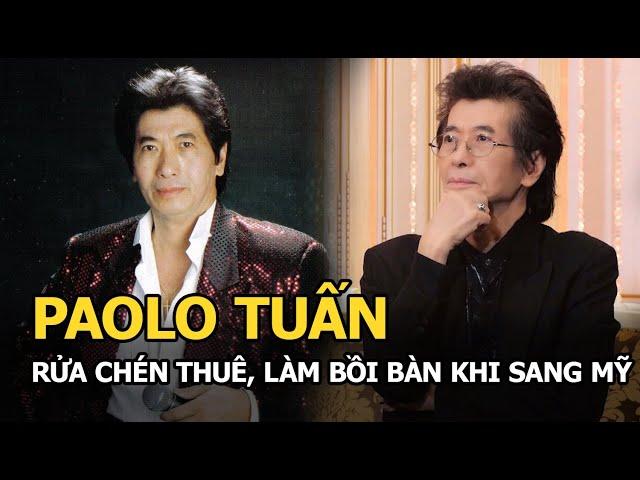 Paolo Tuấn: Rửa chén thuê, làm bồi bàn khi sang Mỹ