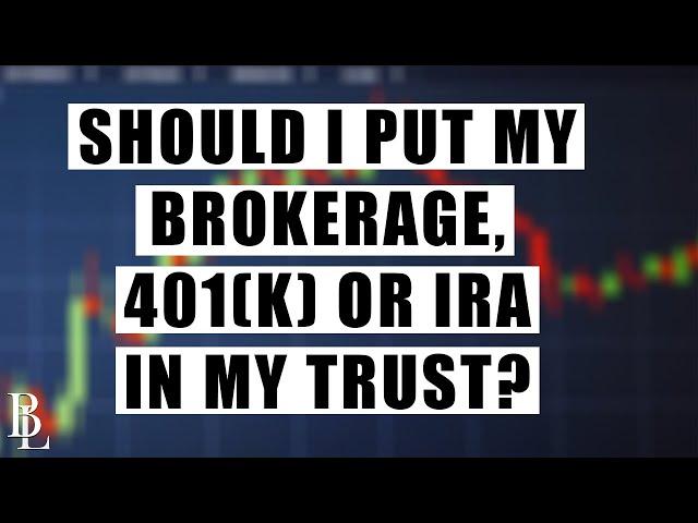 Should I Put My Brokerage, 401(K) or IRA in My Trust? | Bethel Law