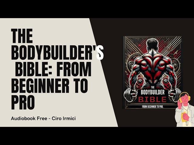 The bodybuilder's bible: From beginner to pro | FREE Audiobook Author C.Irmici