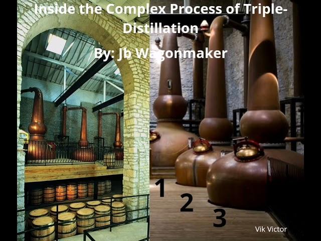 Inside the Complex Process of Triple-Distillation.