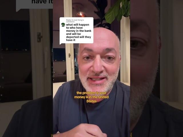 thing Brad advises that if you are deported, any money in your U.S