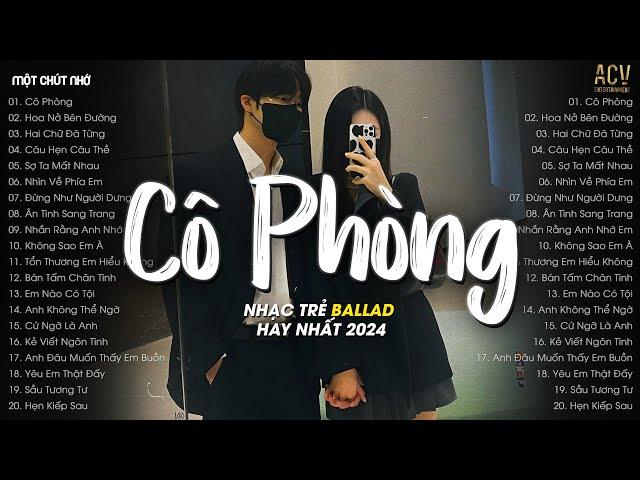 Nhạc Tâm Trạng Nhất 2024 - Cô Phòng, Hoa Nở Bên Đường, Hai Chữ Đã Từng - Nhạc Ballad Hay Nhất 2024