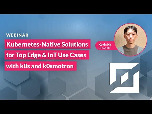 Kubernetes Native Solutions for Top Edge and IoT Use Cases with k0s and k0smotron from Mirantis