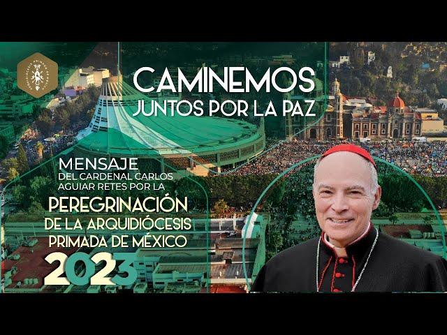 Mensaje del Cardenal Carlos Aguiar Retes por la peregrinación de la Arquidiócesis de México.