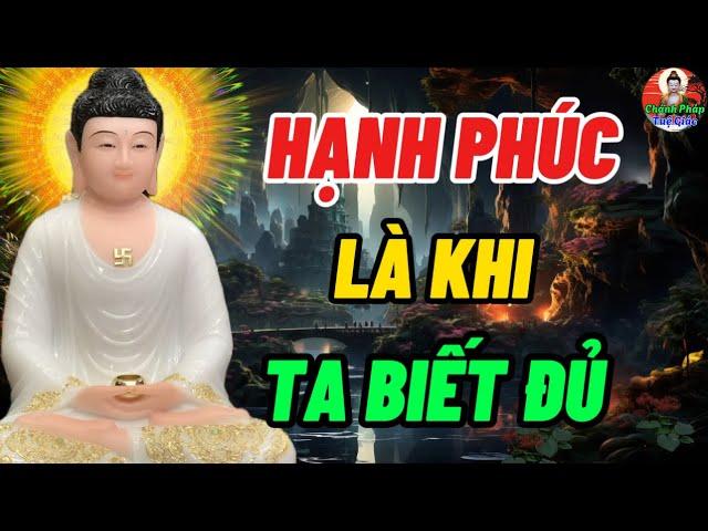 Lời Phật Dạy Hạnh Phúc Là Khi Ta Biết Đủ - Vui Buồn Sướng Khổ Tại Nơi Tâm - Chánh Pháp Tuệ Giác