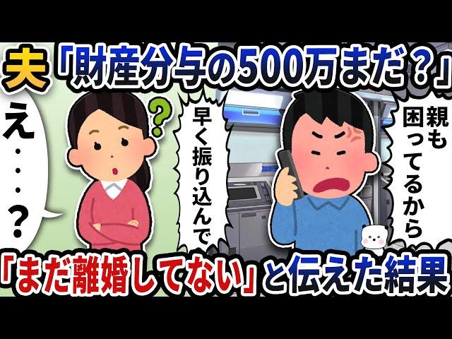 夫から突然「財産分与の500万まだ？」の電話が→「まだ離婚してない」と伝えた結果【2ch修羅場スレ】【2ch スカッと】