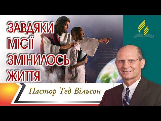 "ЖИТТЯ ЗМІНИЛОСЬ ЗАВДЯКИ МІСІЇ", ГЛОБАЛЬНА, ЗАГАЛЬНА УЧАСТЬ ЧЛЕНІВ - ПАСТОР ТЕД ВІЛСОН