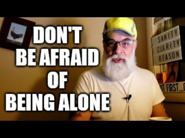 Don't be afraid of being alone