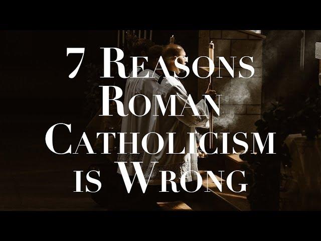 7 Reasons Roman Catholicism is Wrong