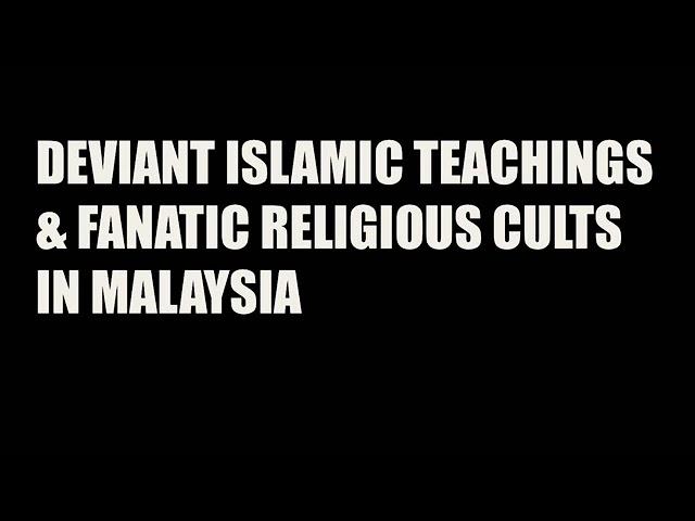 DEVIANT ISLAMIC TEACHINGS & FANATIC RELIGIOUS CULTS IN MALAYSIA