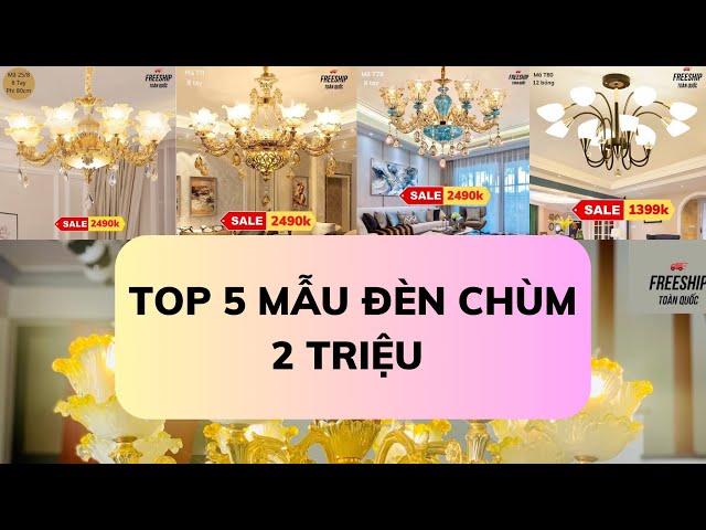 Top 5 mẫu đèn chùm giá rẻ tầm 2 triệu