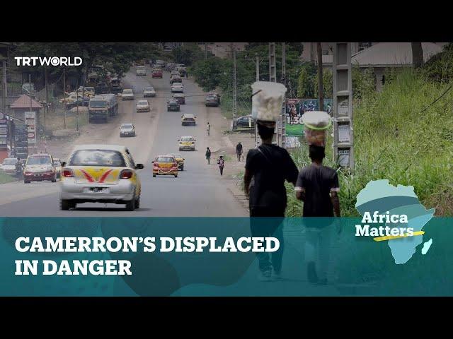 Africa Matters: Cameroon's displaced people in danger