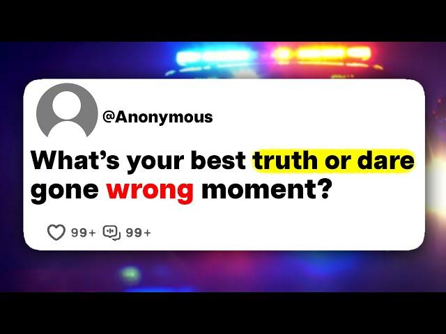 What's your best truth or dare gone wrong moment?