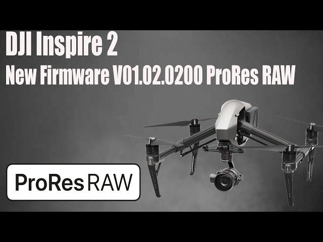 DJI Inspire 2 New Firmware V01.02.0200 ProRes RAW