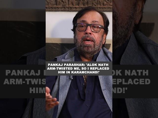 Pankaj Parashar: 'Alok Nath arm-twisted me, so i replaced him in Karamchand!'