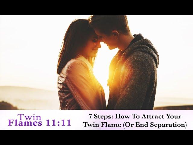 How To Attract Your Twin Flame (Or End Separation) - 7 Steps