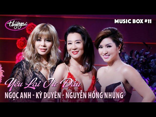 Music Box #11 | Ngọc Anh, Nguyễn Hồng Nhung, Kỳ Duyên | Yêu Lại Từ Đầu