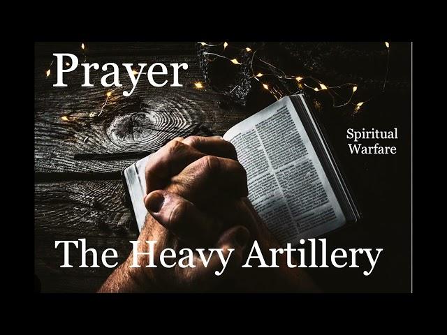 Prayer - The Heavy Artillery | Spiritual Warfare Part XII